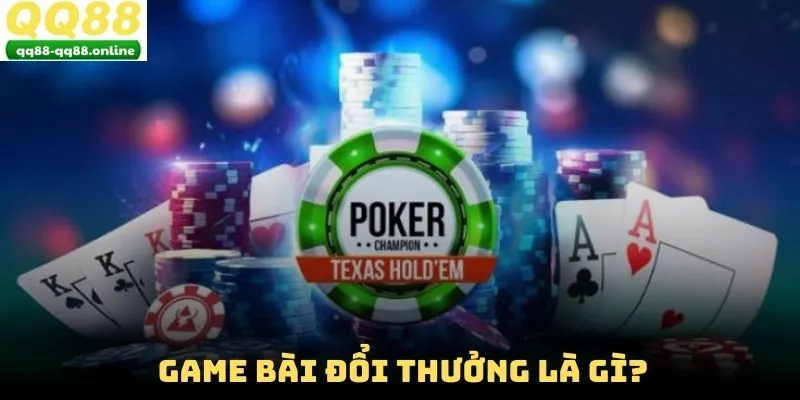Game bài đổi thưởng là gì?
