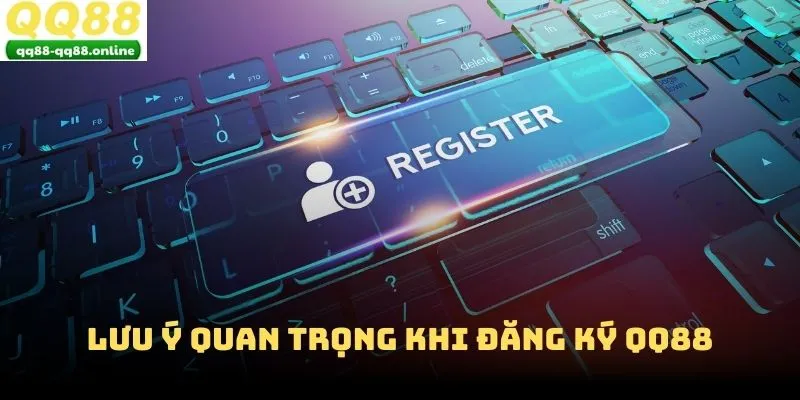 Lưu ý quan trọng khi đăng ký QQ88