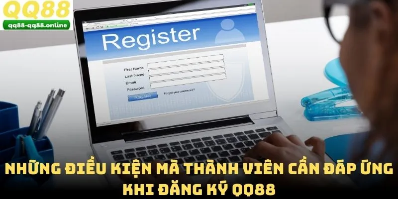 Những điều kiện mà thành viên cần đáp ứng khi đăng ký QQ88