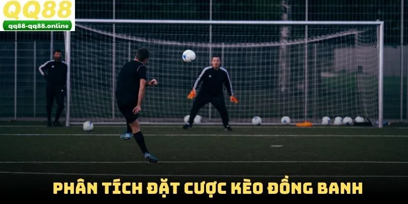 Phân tích đặt cược kèo đồng banh