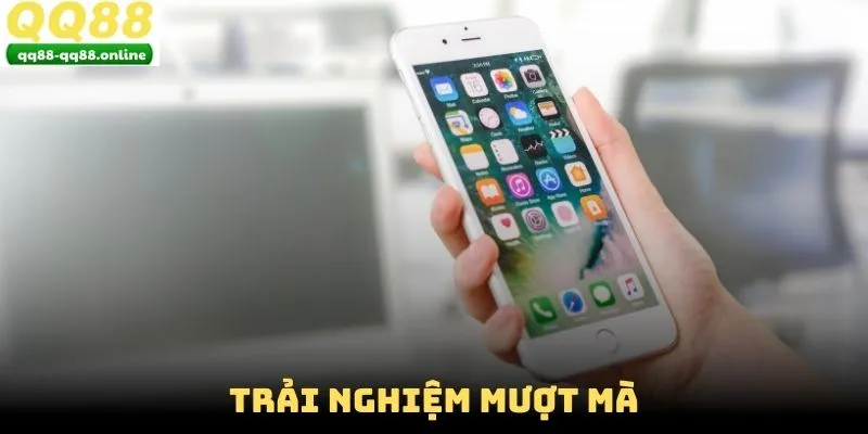Trải nghiệm mượt mà