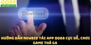 Hướng Dẫn Newbie Tải App QQ88 Cực Dễ, Chơi Game Thả Ga 