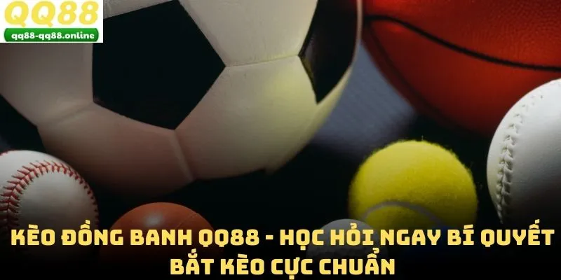 Kèo Đồng Banh QQ88 - Học Hỏi Ngay Bí Quyết Bắt Kèo Cực Chuẩn