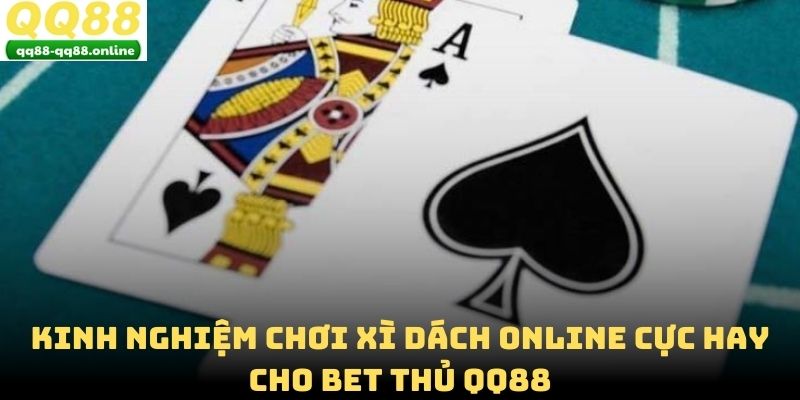 Kinh nghiệm chơi xì dách online cực hay cho bet thủ QQ88