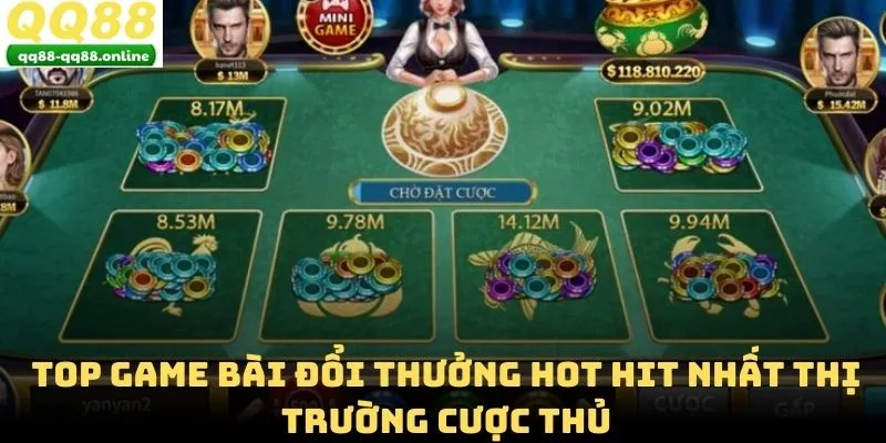 Top Game Bài Đổi Thưởng Hot Hit Nhất Thị Trường Cược Thủ